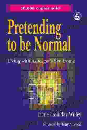Pretending To Be Normal: Living With Asperger S Syndrome: Living With Asperger S Syndrome (Autism Spectrum Disorder) Expanded Edition