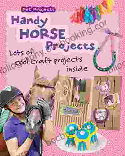 Handy Horse Projects: Loads Of Cool Craft Projects Inside (Pet Projects)