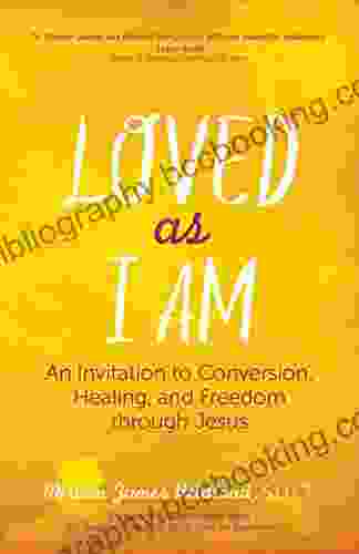 Loved As I Am: An Invitation To Conversion Healing And Freedom Through Jesus