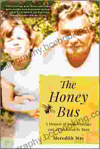 The Honey Bus: A Memoir Of Loss Courage And A Girl Saved By Bees