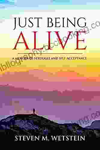 Just Being Alive: A Memoir Of Struggle And Self Acceptance