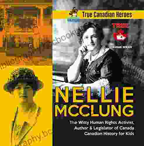 Nellie McClung The Witty Human Rights Activist Author Legislator Of Canada Canadian History For Kids True Canadian Heroes