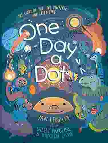 One Day A Dot: The Story Of You The Universe And Everything