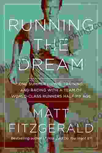 Running The Dream: One Summer Living Training And Racing With A Team Of World Class Runners Half My Age