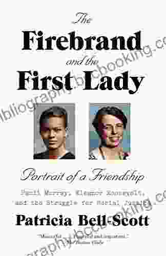 The Firebrand And The First Lady: Portrait Of A Friendship: Pauli Murray Eleanor Roosevelt And The Struggle For Social Justice