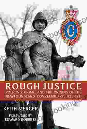 Rough Justice: Policing Crime And The Origins Of The Newfoundland Constabulary 1729 1871