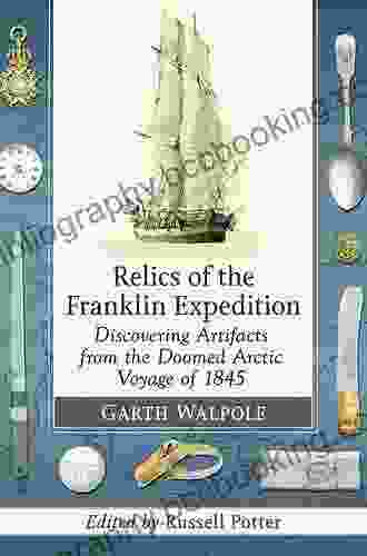 Relics Of The Franklin Expedition: Discovering Artifacts From The Doomed Arctic Voyage Of 1845