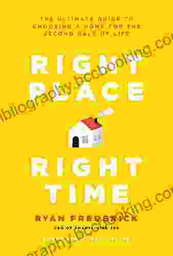 Right Place Right Time: The Ultimate Guide To Choosing A Home For The Second Half Of Life