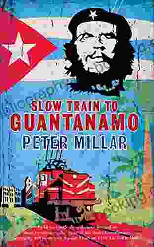 Slow Train To Guantanamo Peter Millar