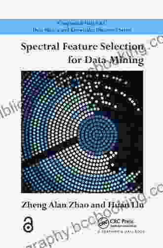 Spectral Feature Selection For Data Mining (Chapman Hall/CRC Data Mining And Knowledge Discovery Series)