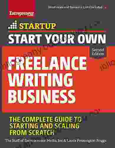 Start Your Own Freelance Writing Business: The Complete Guide To Starting And Scaling From Scratch (Startup)
