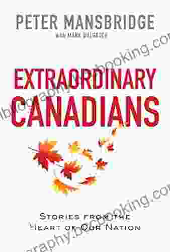 Extraordinary Canadians: Stories From The Heart Of Our Nation