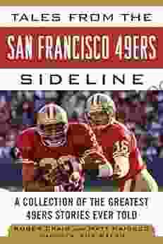 Tales From The San Francisco 49ers Sideline: A Collection Of The Greatest 49ers Stories Ever Told (Tales From The Team)