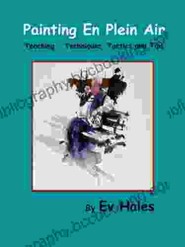 Painting En Plein Air: Teaching Techniques Tactics Tips (Painting With Ev Hales 1)