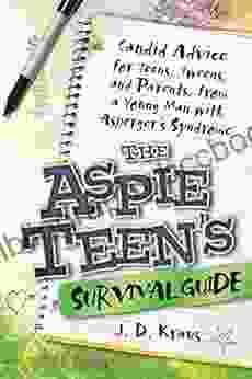 The Aspie Teen S Survival Guide: Candid Advice For Teens Tweens And Parents From A Young Man With Asperger S Syndrome