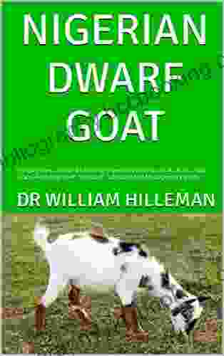 NIGERIAN DWARF GOAT : The Beginners Guide To Raising Nigerian Dwarf Goats As Pets Goat Care Breeding Diet Diseases Lifespan And Management Profile