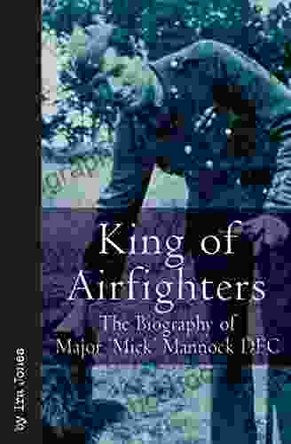 King Of Airfighters: The Biography Of Major Mick Mannock DFC (Vintage Aviation Series)