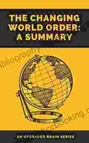 The Changing World Order Summary: A Summary Of Ray Dalio S The Changing World Order: Why Nations Succeed And Fail