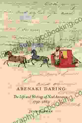 Abenaki Daring: The Life And Writings Of Noel Annance 1792 1869 (McGill Queen S Indigenous And Northern Studies 88)