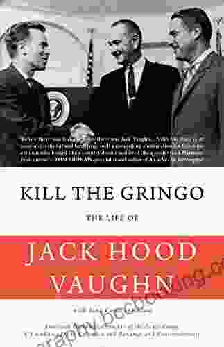 Kill The Gringo: The Life Of Jack Vaughn American Diplomat Director Of The Peace Corps US Ambassador To Colombia And Panama And Conservationist