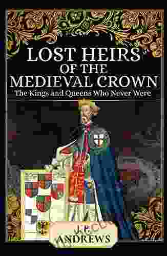Lost Heirs Of The Medieval Crown: The Kings And Queens Who Never Were