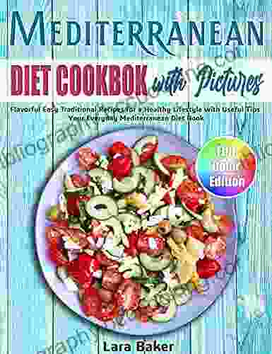 Mediterranean Diet Cookbook With Pictures: Flavorful Easy Traditional Recipes For A Healthy Lifestyle With Useful Tips Your Everyday Mediterranean Diet