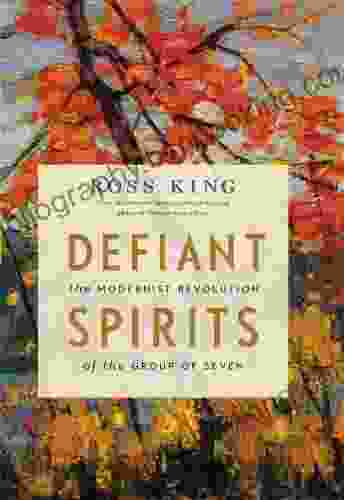 Defiant Spirits: The Modernist Revolution Of The Group Of Seven