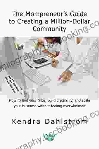 The Mompreneur S Guide To Creating A Million Dollar Community: How To Find Your Tribe Build Credibility And Scale Your Business Without Feeling Overwhelmed