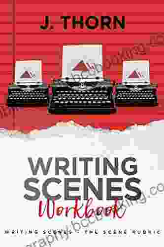 Three Story Method Workbook: Writing Scenes The Scene Rubric