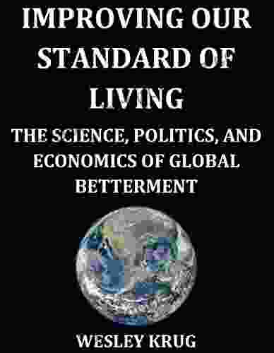 Improving Our Standard Of Living: The Science Politics And Economics Of Global Betterment
