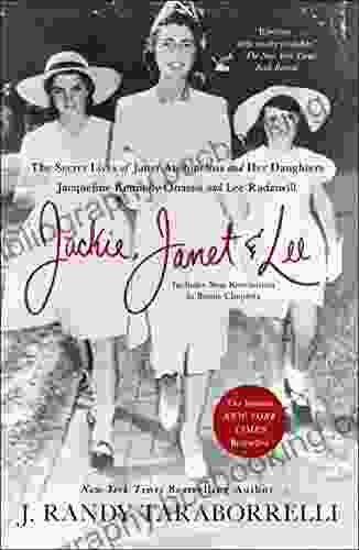 Jackie Janet Lee: The Secret Lives Of Janet Auchincloss And Her Daughters Jacqueline Kennedy Onassis And Lee Radziwill
