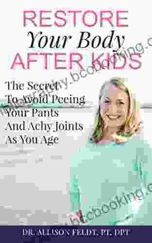 Restore Your Body After Kids: The Secret To Avoid Peeing Your Pants And Achy Joints As You Age