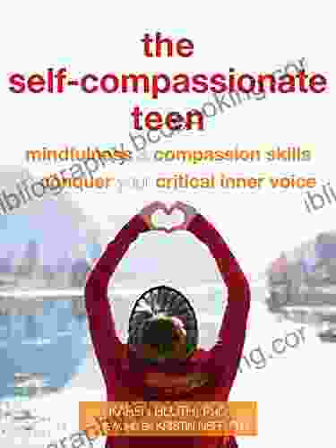 The Self Compassionate Teen: Mindfulness And Compassion Skills To Conquer Your Critical Inner Voice (The Instant Help Solutions Series)