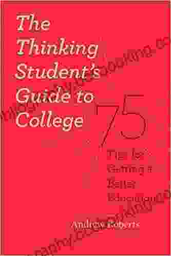 The Thinking Student S Guide To College: 75 Tips For Getting A Better Education (Chicago Guides To Academic Life)