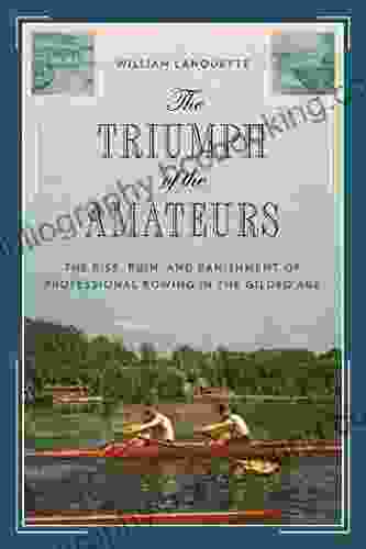 The Triumph Of The Amateurs: The Rise Ruin And Banishment Of Professional Rowing In The Gilded Age