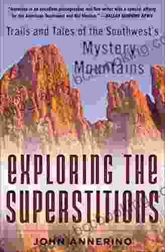 Exploring The Superstitions: Trails And Tales Of The Southwest S Mystery Mountains