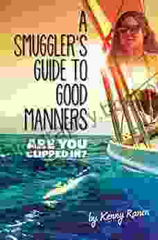 A Smuggler S Guide To Good Manners: A True Story Of Terrifying Seas Double Dealing And Love Across Three Oceans (The Smuggler S Guide 1)