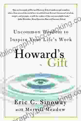 Howard S Gift: Uncommon Wisdom To Inspire Your Life S Work