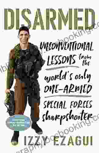 Disarmed: Unconventional Lessons From The World S Only One Armed Special Forces Sharpshooter