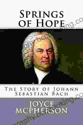 Springs Of Hope: The Story Of Johann Sebastian Bach (Joyce McPherson Biographies)