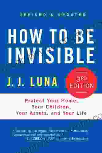 How To Be Invisible: Protect Your Home Your Children Your Assets And Your Life