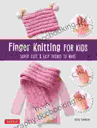 Finger Knitting For Kids: Super Cute Easy Things To Make