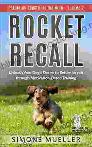 Rocket Recall: Unleash Your Dog S Desire To Return To You Through Motivation Based Training (Predation Substitute Training)