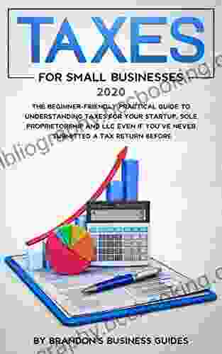 Taxes For Small Businesses 2024: The Beginner Friendly Practical Guide To Understanding Taxes For Your Startup Sole Proprietorship And LLC Even If You Ve Never Submitted A Tax Return Before