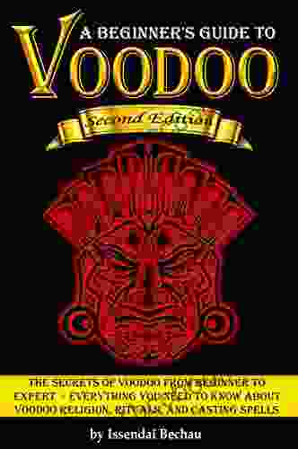 VOODOO: The Secrets Of Voodoo From Beginner To Expert ~ Everything You Need To Know About Voodoo Religion Rituals And Casting Spells