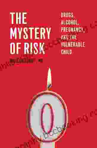 The Mystery Of Risk: Drugs Alcohol Pregnancy And The Vulnerable Child