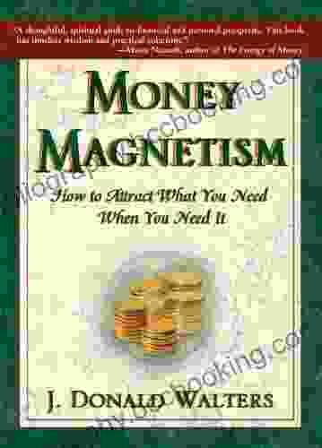 Money Magnetism : How To Attract What You Need When You Need It