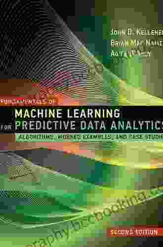 Fundamentals Of Machine Learning For Predictive Data Analytics Second Edition: Algorithms Worked Examples And Case Studies