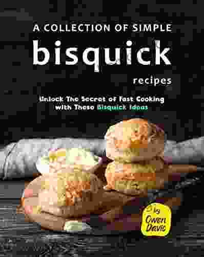 A Collection Of Simple Bisquick Recipes: Unlock The Secret Of Fast Cooking With These Bisquick Ideas