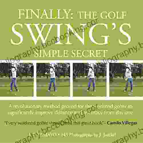 FINALLY: THE GOLF SWING S SIMPLE SECRET A Revolutionary Method Proved For The Weekend Golfer To Significantly Improve Distance And Accuracy From Day One (1)